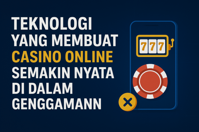 Teknologi-yang-Membuat-Casino-Online-Semakin-Nyata-di-Dalam-Genggaman